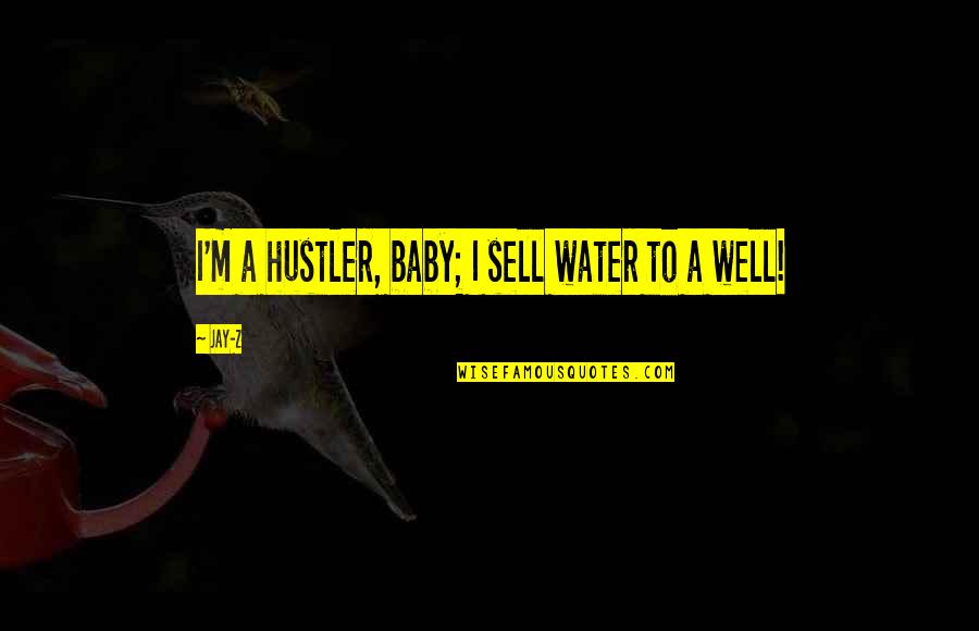 Water Rap Quotes By Jay-Z: I'm a hustler, baby; I sell water to