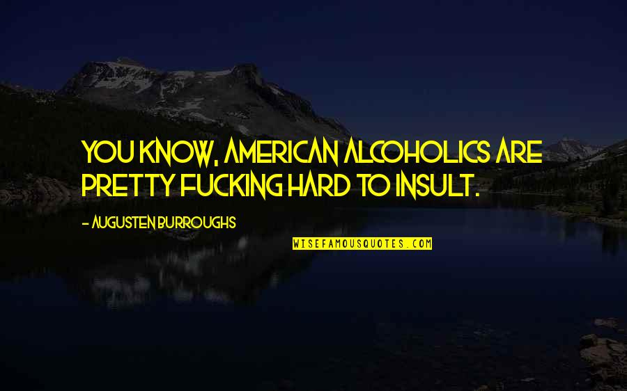 Water Recycling Quotes By Augusten Burroughs: You know, American alcoholics are pretty fucking hard