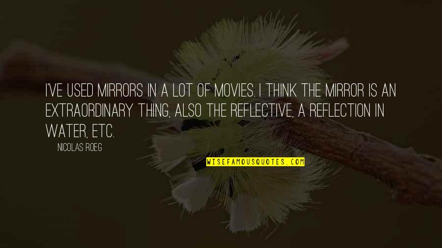 Water Reflection Quotes By Nicolas Roeg: I've used mirrors in a lot of movies.