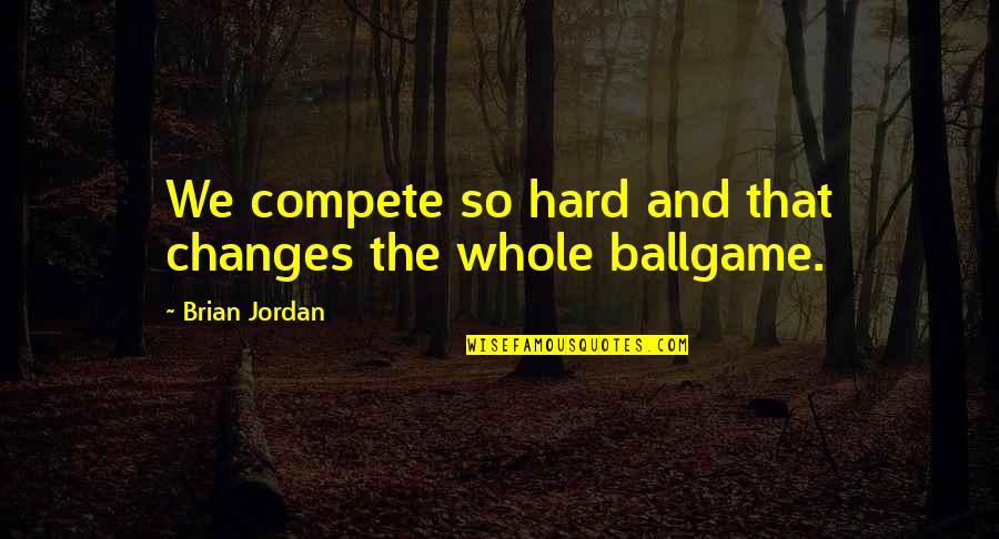 Water Related Quotes By Brian Jordan: We compete so hard and that changes the