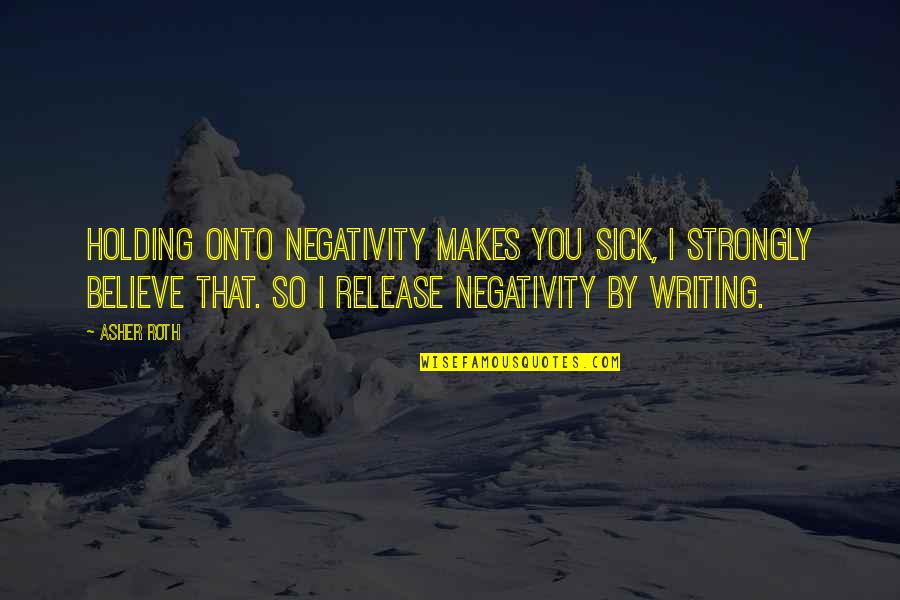 Water Resource Quotes By Asher Roth: Holding onto negativity makes you sick, I strongly Water Resource Quotes By Asher Roth: Holding onto negativity makes you sick, I strongly