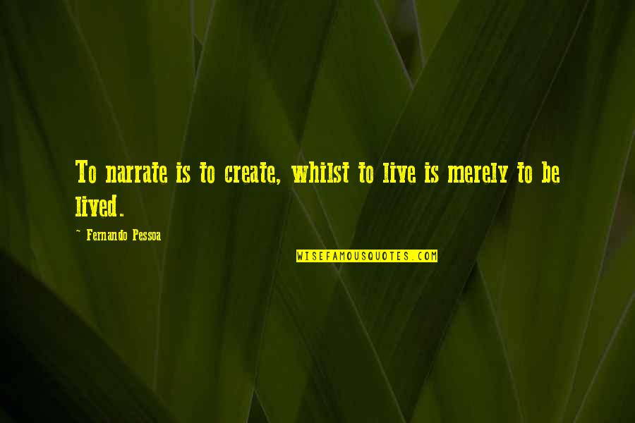 Water Resources Quotes By Fernando Pessoa: To narrate is to create, whilst to live Water Resources Quotes By Fernando Pessoa: To narrate is to create, whilst to live