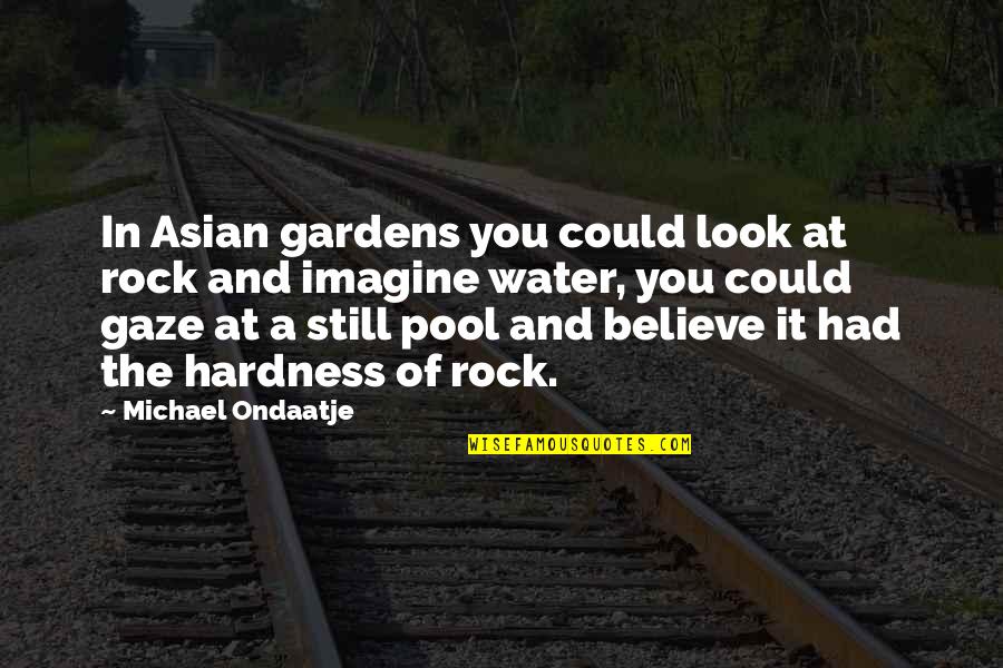 Water Rock Quotes By Michael Ondaatje: In Asian gardens you could look at rock