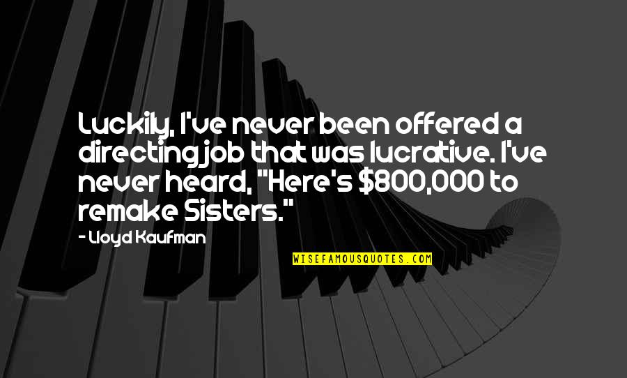 Water Runs Deep Quotes By Lloyd Kaufman: Luckily, I've never been offered a directing job