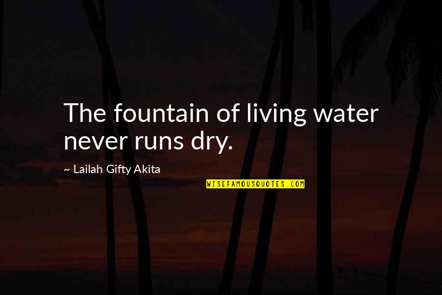 Water Runs Dry Quotes By Lailah Gifty Akita: The fountain of living water never runs dry. Water Runs Dry Quotes By Lailah Gifty Akita: The fountain of living water never runs dry.