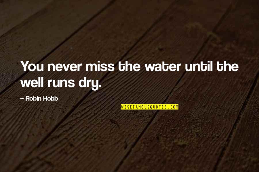 Water Runs Dry Quotes By Robin Hobb: You never miss the water until the well Water Runs Dry Quotes By Robin Hobb: You never miss the water until the well