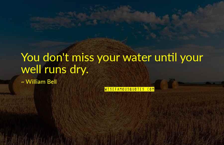 Water Runs Dry Quotes By William Bell: You don't miss your water until your well