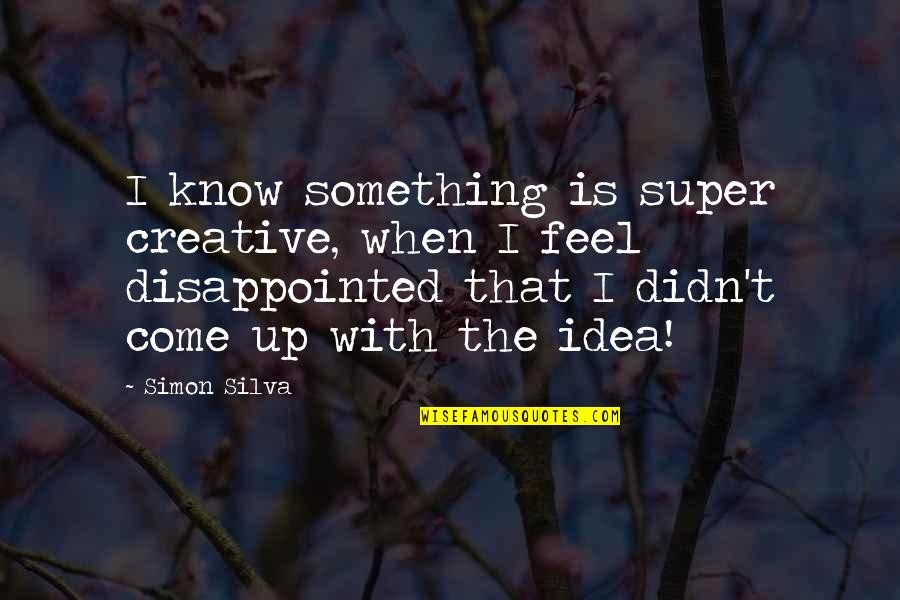 Water Saving Quotes By Simon Silva: I know something is super creative, when I