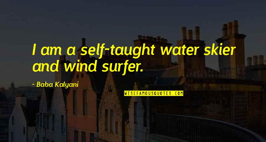Water Skier Quotes By Baba Kalyani: I am a self-taught water skier and wind