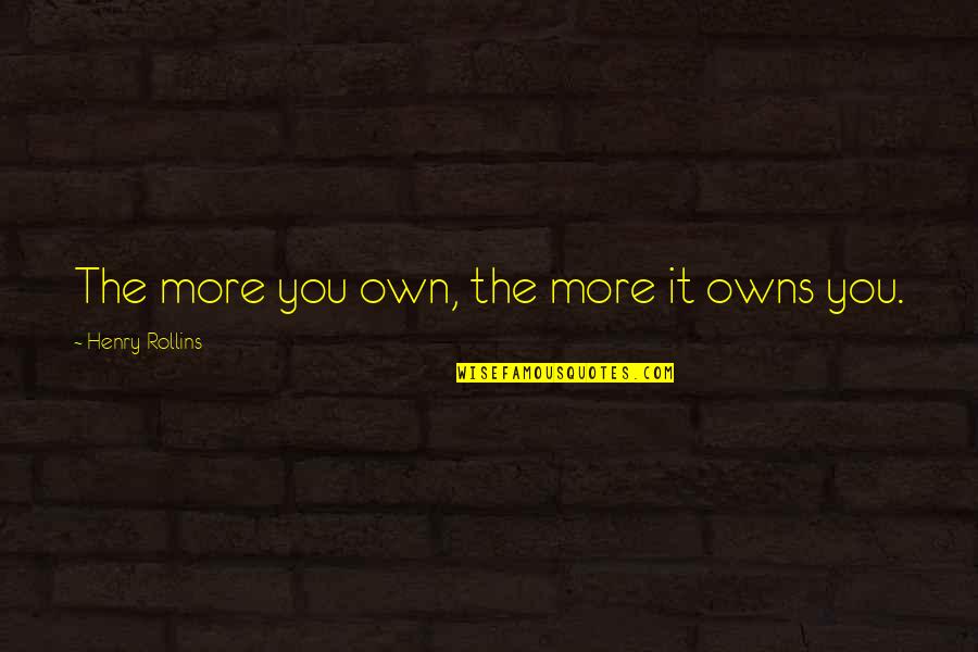 Water Slides Kids Quotes By Henry Rollins: The more you own, the more it owns Water Slides Kids Quotes By Henry Rollins: The more you own, the more it owns