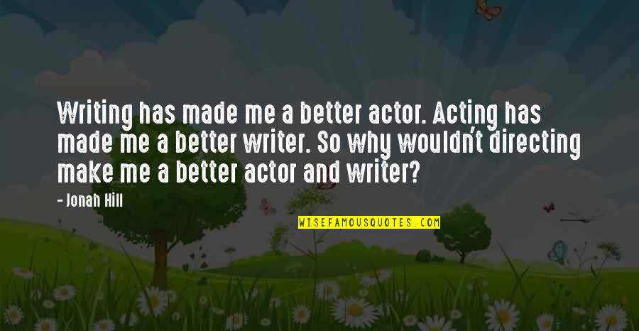 Water So Blue Quotes By Jonah Hill: Writing has made me a better actor. Acting