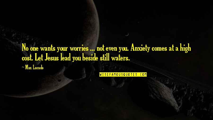 Water Still Comes Quotes By Max Lucado: No one wants your worries ... not even