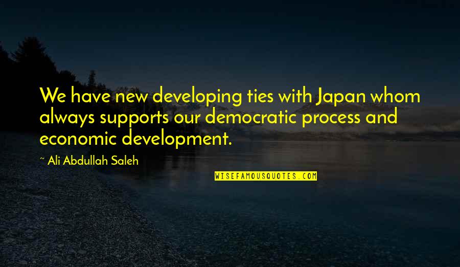 Water Streams Quotes By Ali Abdullah Saleh: We have new developing ties with Japan whom