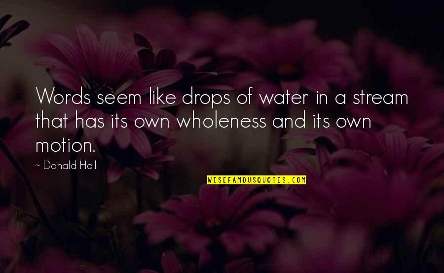 Water Streams Quotes By Donald Hall: Words seem like drops of water in a