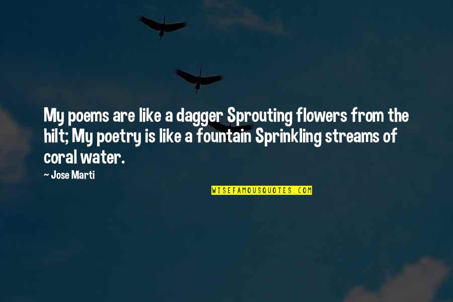 Water Streams Quotes By Jose Marti: My poems are like a dagger Sprouting flowers