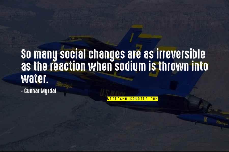 Water Such Quotes By Gunnar Myrdal: So many social changes are as irreversible as Water Such Quotes By Gunnar Myrdal: So many social changes are as irreversible as