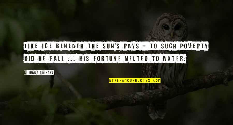 Water Such Quotes By Ihara Saikaku: Like ice beneath the sun's rays - to Water Such Quotes By Ihara Saikaku: Like ice beneath the sun's rays - to