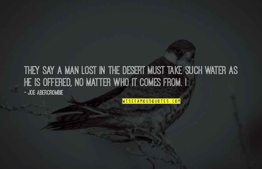 Water Such Quotes By Joe Abercrombie: They say a man lost in the desert Water Such Quotes By Joe Abercrombie: They say a man lost in the desert