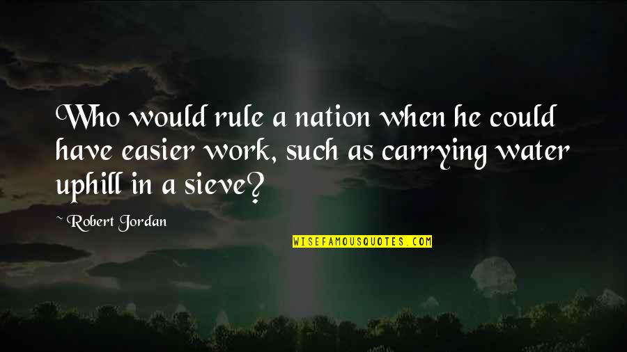 Water Such Quotes By Robert Jordan: Who would rule a nation when he could Water Such Quotes By Robert Jordan: Who would rule a nation when he could