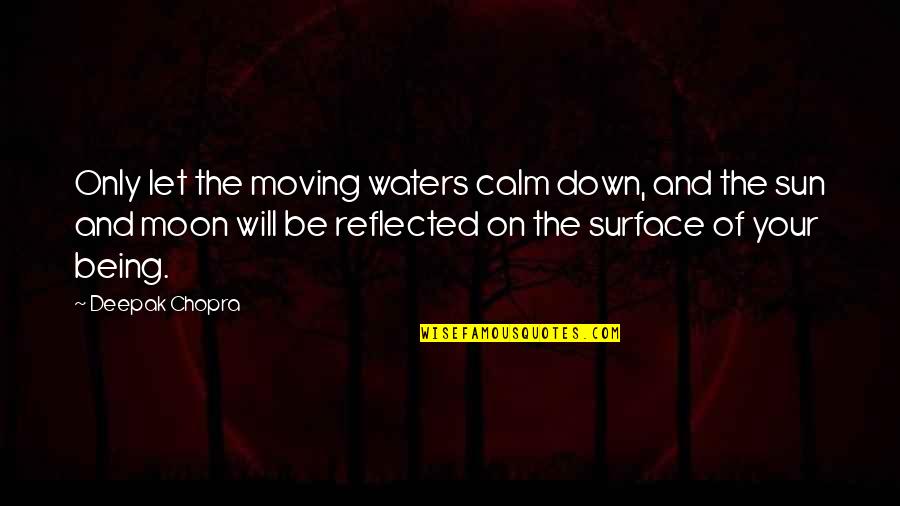 Water Surface Quotes By Deepak Chopra: Only let the moving waters calm down, and Water Surface Quotes By Deepak Chopra: Only let the moving waters calm down, and