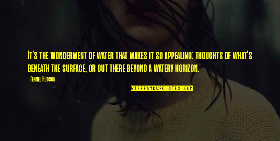 Water Surface Quotes By Fennel Hudson: It's the wonderment of water that makes it Water Surface Quotes By Fennel Hudson: It's the wonderment of water that makes it
