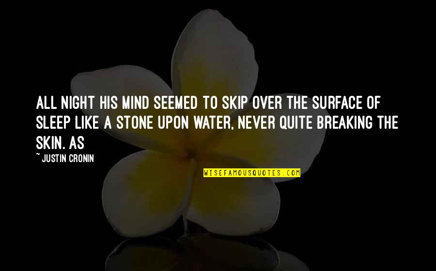 Water Surface Quotes By Justin Cronin: All night his mind seemed to skip over Water Surface Quotes By Justin Cronin: All night his mind seemed to skip over