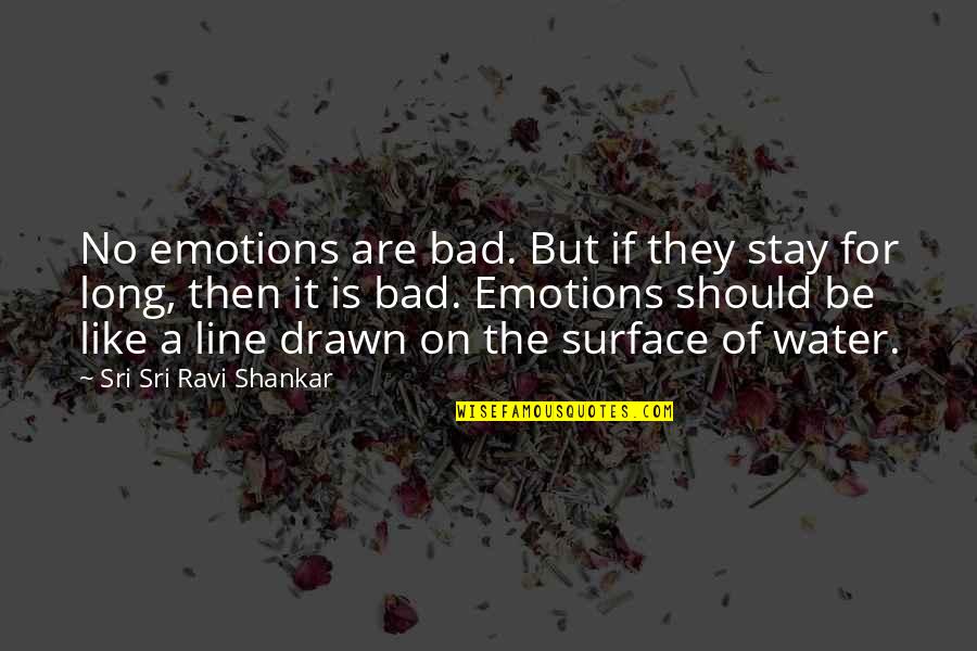 Water Surface Quotes By Sri Sri Ravi Shankar: No emotions are bad. But if they stay Water Surface Quotes By Sri Sri Ravi Shankar: No emotions are bad. But if they stay