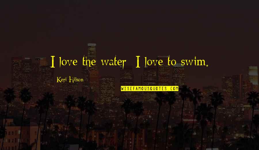 Water Swim Quotes By Keri Hilson: I love the water; I love to swim. Water Swim Quotes By Keri Hilson: I love the water; I love to swim.