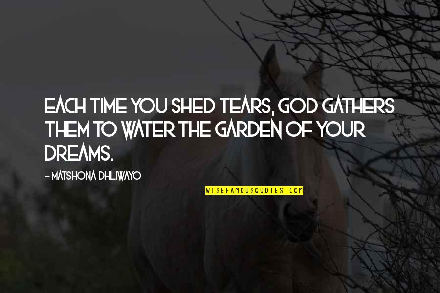 Water The Garden Quotes By Matshona Dhliwayo: Each time you shed tears, God gathers them