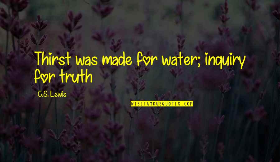 Water Thirst Quotes By C.S. Lewis: Thirst was made for water; inquiry for truth