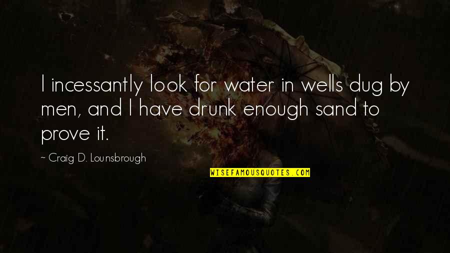 Water Thirst Quotes By Craig D. Lounsbrough: I incessantly look for water in wells dug