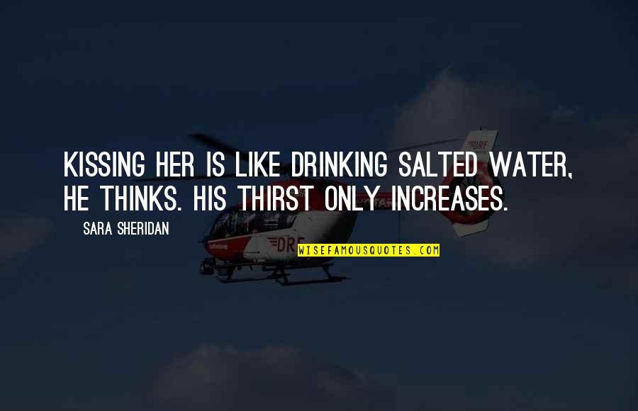 Water Thirst Quotes By Sara Sheridan: Kissing her is like drinking salted water, he