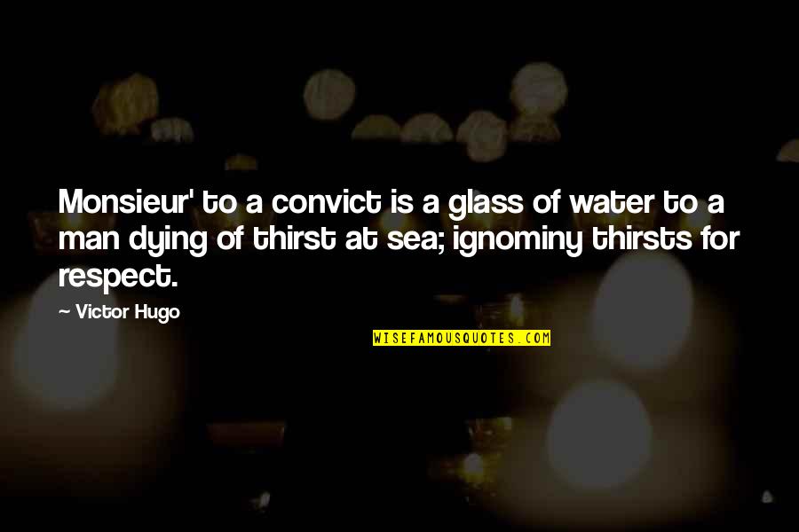 Water Thirst Quotes By Victor Hugo: Monsieur' to a convict is a glass of