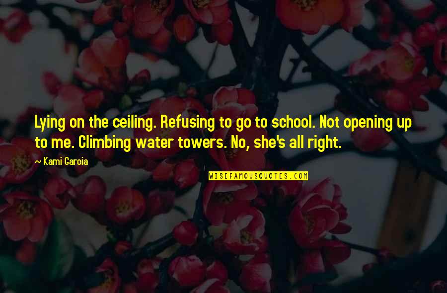 Water Towers Quotes By Kami Garcia: Lying on the ceiling. Refusing to go to