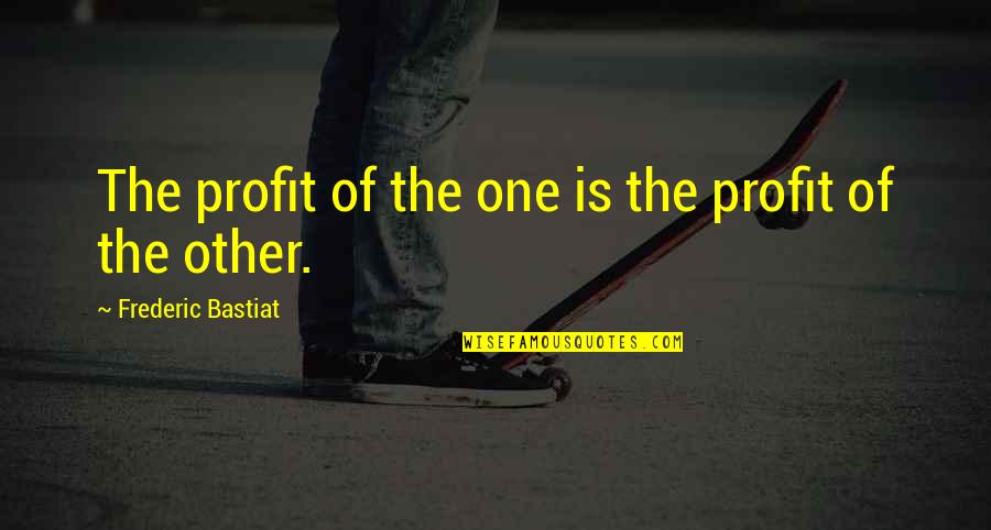 Water Tribe Quotes By Frederic Bastiat: The profit of the one is the profit