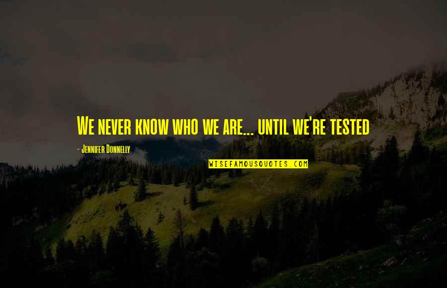 Water Usage Quotes By Jennifer Donnelly: We never know who we are... until we're Water Usage Quotes By Jennifer Donnelly: We never know who we are... until we're