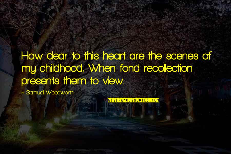 Water Views Quotes By Samuel Woodworth: How dear to this heart are the scenes Water Views Quotes By Samuel Woodworth: How dear to this heart are the scenes
