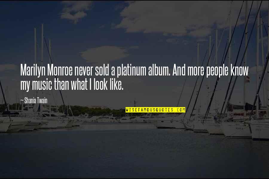 Water Villa Quotes By Shania Twain: Marilyn Monroe never sold a platinum album. And