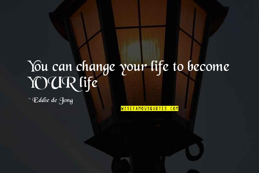 Water Wastage Quotes By Eddie De Jong: You can change your life to become YOUR