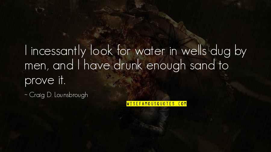 Water Wells Quotes By Craig D. Lounsbrough: I incessantly look for water in wells dug