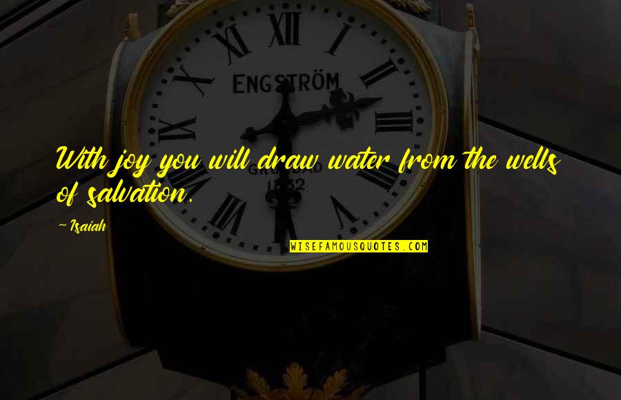 Water Wells Quotes By Isaiah: With joy you will draw water from the