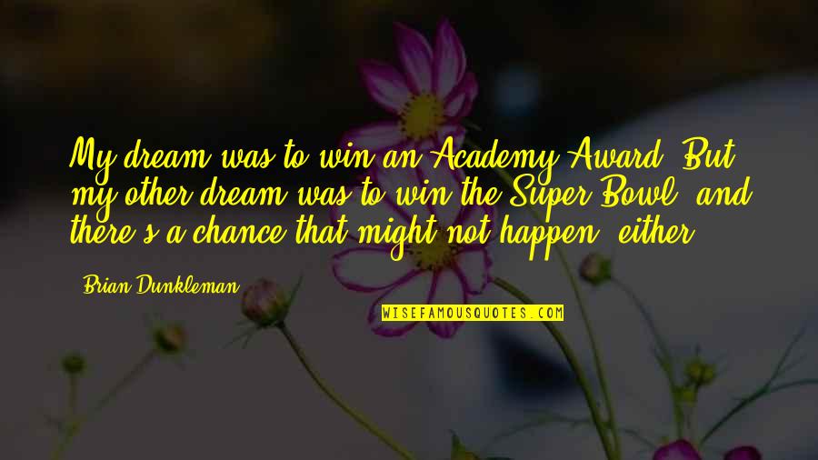 Water Which Can Be Represented Quotes By Brian Dunkleman: My dream was to win an Academy Award. Water Which Can Be Represented Quotes By Brian Dunkleman: My dream was to win an Academy Award.