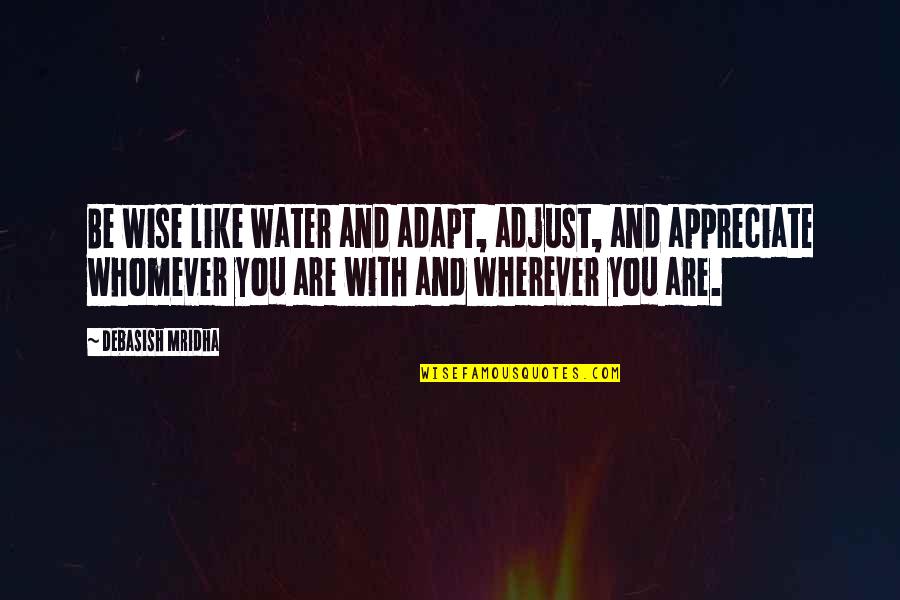Water Wise Quotes By Debasish Mridha: Be wise like water and adapt, adjust, and