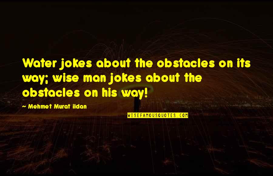 Water Wise Quotes By Mehmet Murat Ildan: Water jokes about the obstacles on its way;