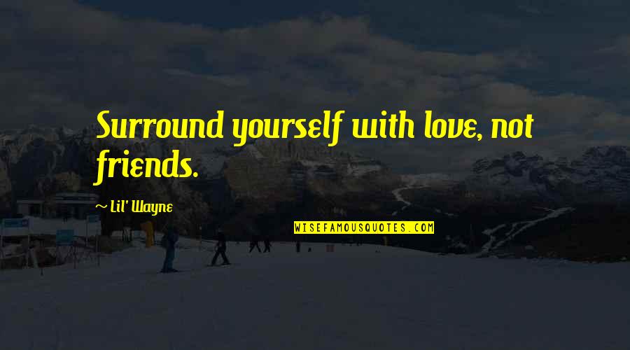 Water World Funny Quotes By Lil' Wayne: Surround yourself with love, not friends.