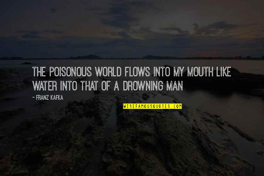 Water World Quotes By Franz Kafka: The poisonous world flows into my mouth like