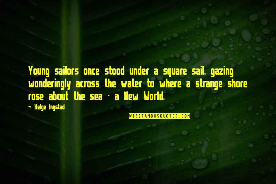 Water World Quotes By Helge Ingstad: Young sailors once stood under a square sail,