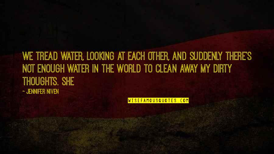 Water World Quotes By Jennifer Niven: We tread water, looking at each other, and