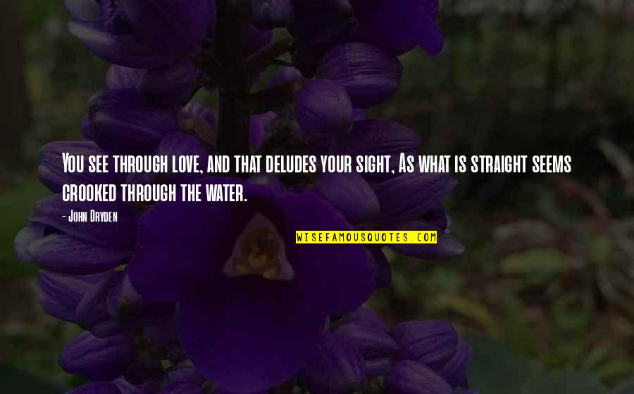 Water Your Love Quotes By John Dryden: You see through love, and that deludes your Water Your Love Quotes By John Dryden: You see through love, and that deludes your