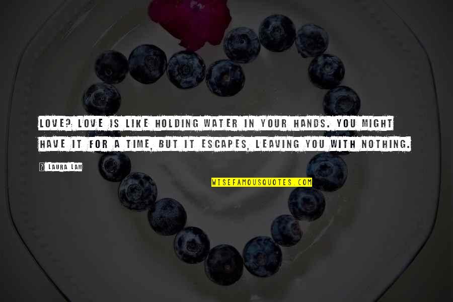 Water Your Love Quotes By Laura Lam: Love? Love is like holding water in your Water Your Love Quotes By Laura Lam: Love? Love is like holding water in your